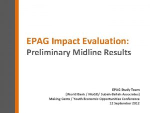 EPAG Impact Evaluation Preliminary Midline Results EPAG Study