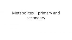 Metabolites primary and secondary Learning Outcomes Compare and
