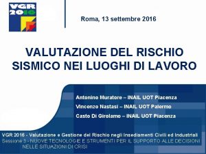 Roma 13 settembre 2016 VALUTAZIONE DEL RISCHIO SISMICO