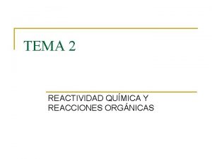 TEMA 2 REACTIVIDAD QUMICA Y REACCIONES ORGNICAS 1