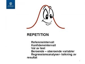 REPETITION Referensintervall Konfidensintervall Val av test Beroende oberoende