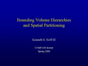 Bounding Volume Hierarchies and Spatial Partitioning Kenneth E