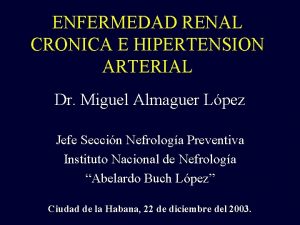 ENFERMEDAD RENAL CRONICA E HIPERTENSION ARTERIAL Dr Miguel