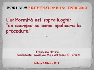 FORUM di PREVENZIONE INCENDI 2014 Luniformit nei sopralluoghi