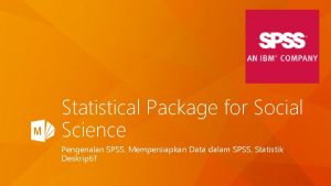 Statistical Package for Social Science Pengenalan SPSS Mempersiapkan