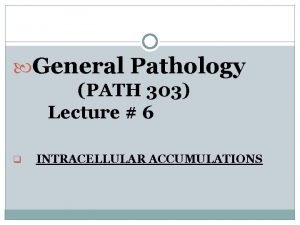 General Pathology PATH 303 Lecture 6 q INTRACELLULAR