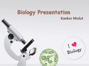 Biology Presentation Kanker Mulut KANKER MULUT Pengertian Penyebab