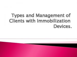 Types and Management of Clients with Immobilization Devices