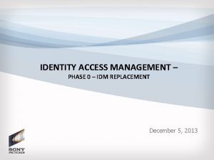 IDENTITY ACCESS MANAGEMENT PHASE 0 IDM REPLACEMENT December
