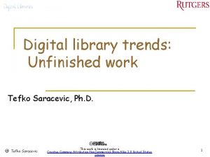 Digital library trends Unfinished work Tefko Saracevic Ph