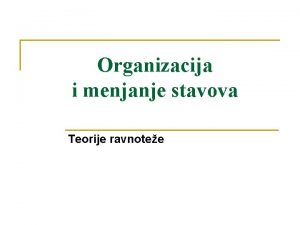 Organizacija i menjanje stavova Teorije ravnotee Ljudi tee