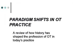 PARADIGM SHIFTS IN OT PRACTICE A review of