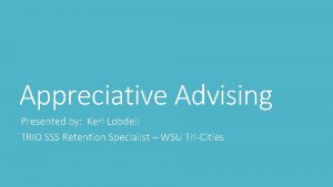 Appreciative Advising Presented by Keri Lobdell TRIO SSS