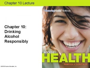 Chapter 10 Lecture Chapter 10 Drinking Alcohol Responsibly