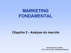 MARKETING FONDAMENTAL Chapitre 2 Analyse du march Sourcing