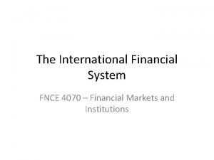 The International Financial System FNCE 4070 Financial Markets