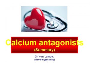 Calcium antagonists Summary Dr Ivan Lambev itlambevmail bg