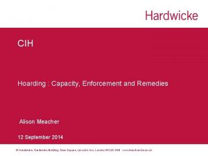 CIH Hoarding Capacity Enforcement and Remedies Alison Meacher