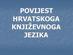 POVIJEST HRVATSKOGA KNJIEVNOGA JEZIKA poeci hrvatske pismenosti su