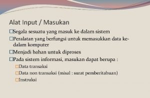 Alat Input Masukan Segala sesuatu yang masuk ke