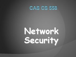 CAS CS 558 Network Security ADMINISTRATIVIA General info