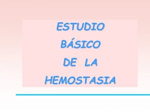 ESTUDIO BSICO DE LA HEMOSTASIA CONCEPTOS Hemostasia Proceso