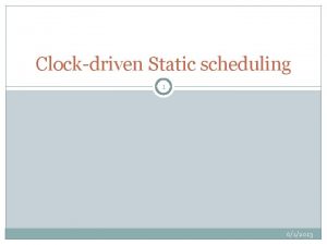 Clockdriven Static scheduling 1 612013 Basic concepts 1