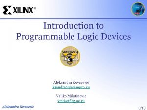 Introduction to Programmable Logic Devices Aleksandra Kovacevic ksandrasezampro