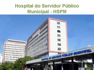 Hospital do Servidor Pblico Municipal HSPM O QUE