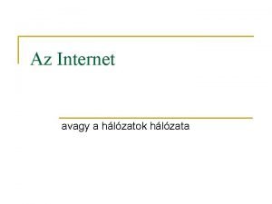 Az Internet avagy a hlzatok hlzata Az Internet