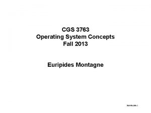 CGS 3763 Operating System Concepts Fall 2013 Euripides