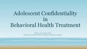 Adolescent Confidentiality in Behavioral Health Treatment WENDY A