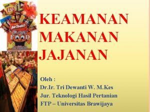 KEAMANAN MAKANAN JAJANAN Oleh Dr Ir Tri Dewanti