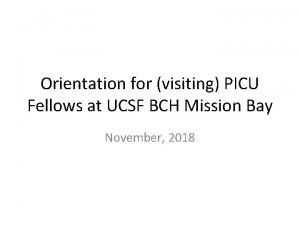 Orientation for visiting PICU Fellows at UCSF BCH