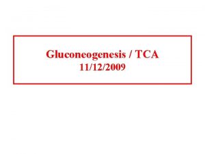 Gluconeogenesis TCA 11122009 Gluconeogenesis is the process whereby