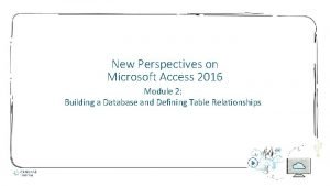 New Perspectives on Microsoft Access 2016 Module 2