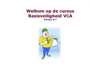 Welkom op de cursus Basisveiligheid VCA Versie 4