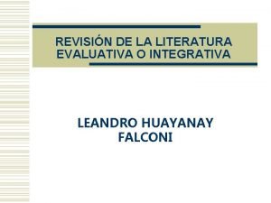 REVISIN DE LA LITERATURA EVALUATIVA O INTEGRATIVA LEANDRO