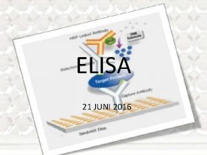 ELISA 21 JUNI 2016 ELISA Enzymelinkedimmunosorbent assay Salah ELISA 21 JUNI 2016 ELISA Enzymelinkedimmunosorbent assay Salah