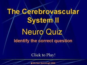 The Cerebrovascular System II Neuro Quiz Identify the