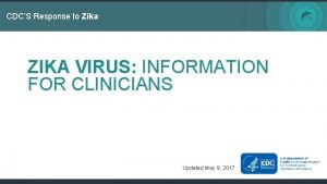 CDCS Response to Zika ZIKA VIRUS INFORMATION FOR