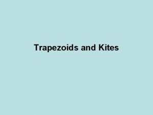 Trapezoids and Kites Trapezoids and Kites A trapezoid