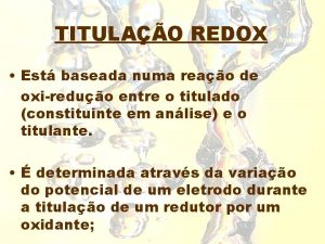 TITULAO REDOX Est baseada numa reao de oxireduo