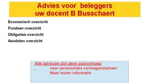 Advies voor beleggers uw docent B Busschaert Economisch