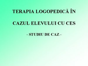 TERAPIA LOGOPEDIC N CAZUL ELEVULUI CU CES STUDIU