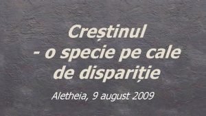 Cretinul o specie pe cale de dispariie Aletheia