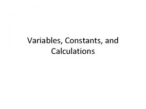 Variables Constants and Calculations Calculations Although the calculations