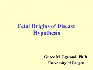 Fetal Origins of Disease Hypothesis Grace M Egeland