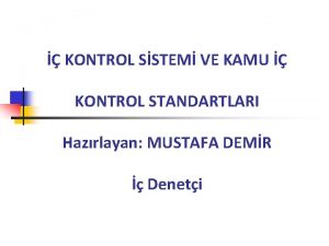 KONTROL SSTEM VE KAMU KONTROL STANDARTLARI Hazrlayan MUSTAFA