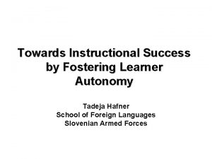 Towards Instructional Success by Fostering Learner Autonomy Tadeja